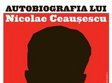 autobiografia lui nicolae ceausescu