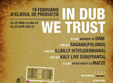 in dub we trust atelierul de produc ie