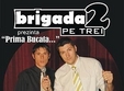 show cu brigada 2 pe trei